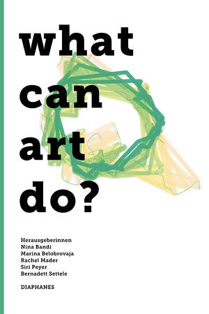 Nina Bandi (Hg.), Marina Belobrovaja (Hg.), ...: What can art do?