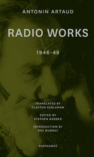 Antonin Artaud, Stephen Barber (Hg.): Radio Works: 1946–48