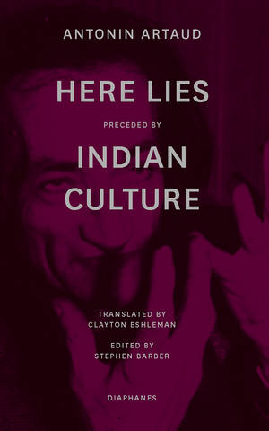 Antonin Artaud, Stephen Barber (Hg.): “Here Lies” preceded by “The Indian Culture”