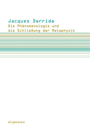 Jacques Derrida: Die Phänomenologie und die Schließung der Metaphysik