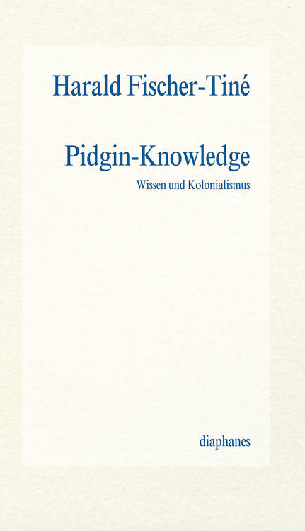 Harald Fischer-Tiné: Pidgin-Knowledge