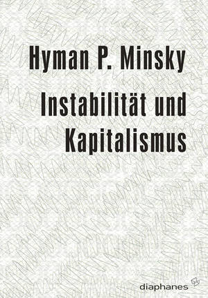 Hyman P. Minsky: Instabilität und Kapitalismus