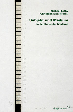 Michael Lüthy (Hg.), Christoph Menke (Hg.): Subjekt und Medium in der Kunst der Moderne